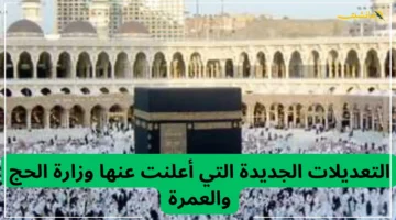 رسميًا.. السعودية تعلن عن تعديلات ورسوم جديدة لموسم الحج والعمرة كل ما تريد معرفته عن قرار وزارة الحج 1